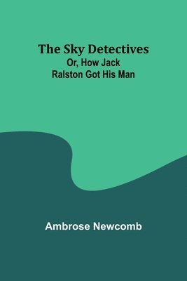 The Sky Detectives; Or, How Jack Ralston Got His Man 1