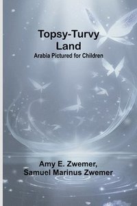 bokomslag Topsy-Turvy Land: Arabia Pictured for Children