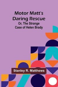bokomslag Motor Matt's Daring Rescue; Or, The Strange Case of Helen Brady