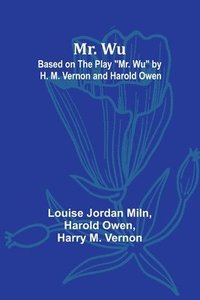 bokomslag Mr. Wu; Based on the Play &quot;Mr. Wu&quot; by H. M. Vernon and Harold Owen