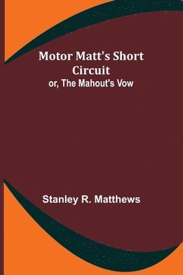 Motor Matt's Short Circuit; or, The Mahout's Vow 1
