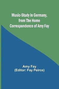 bokomslag Music-Study in Germany, from the Home Correspondence of Amy Fay