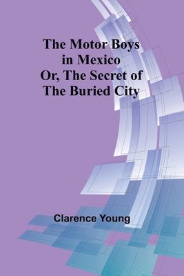 The Motor Boys in Mexico; Or, The Secret of the Buried City 1