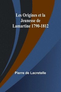 bokomslag Les Origines et la Jeunesse de Lamartine 1790-1812