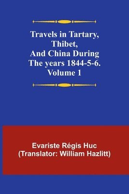 Travels in Tartary, Thibet, and China during the years 1844-5-6. Volume 1 1