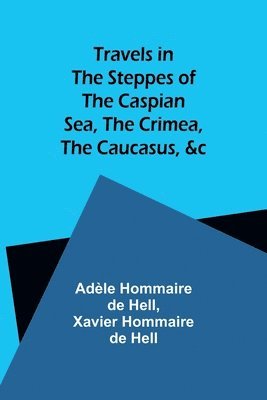 Travels in the Steppes of the Caspian Sea, the Crimea, the Caucasus, &c 1