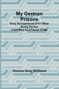bokomslag My German Prisons; Being the Experiences of an Officer During Two and a Half Years as a Prisoner of War