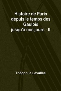 bokomslag Histoire de Paris depuis le temps des Gaulois jusqu' nos jours - II