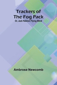 bokomslag Trackers of the Fog Pack; Or, Jack Ralston Flying Blind