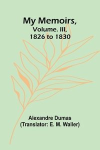 bokomslag My Memoirs, Volume. III, 1826 to 1830