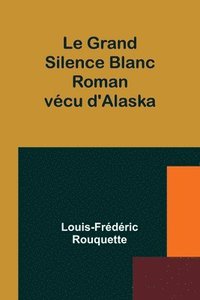bokomslag Le Grand Silence Blanc: Roman vécu d'Alaska