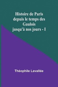 bokomslag Histoire de Paris depuis le temps des Gaulois jusqu' nos jours - I