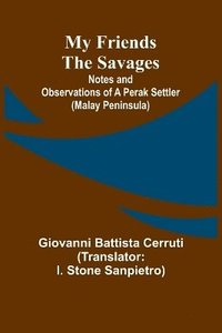 bokomslag My Friends the Savages; Notes and Observations of a Perak settler (Malay Peninsula)