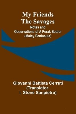 My Friends the Savages; Notes and Observations of a Perak settler (Malay Peninsula) 1