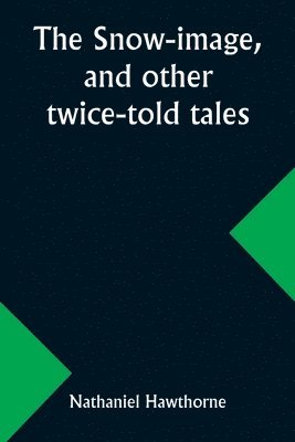 The snow-image, and other twice-told tales 1