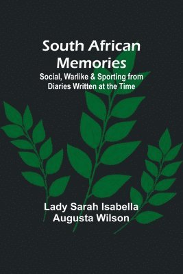 South African Memories; Social, Warlike & Sporting from Diaries Written at the Time 1