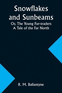 bokomslag Snowflakes and Sunbeams; Or, The Young Fur-traders
