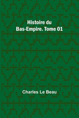 Histoire du Bas-Empire. Tome 01 1