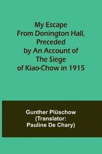 bokomslag My Escape from Donington Hall, Preceded by an Account of the Siege of Kiao-Chow in 1915