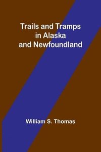 bokomslag Trails and Tramps in Alaska and Newfoundland