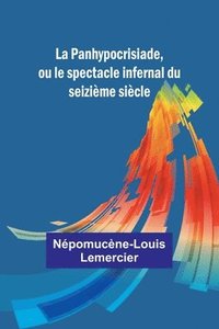 bokomslag La Panhypocrisiade, ou le spectacle infernal du seizime sicle