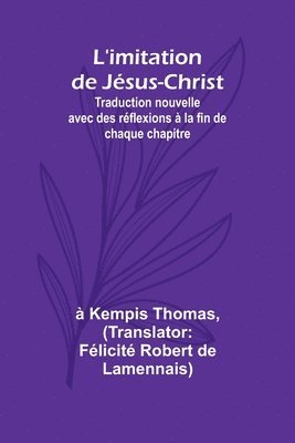 L'imitation de Jsus-Christ; Traduction nouvelle avec des rflexions  la fin de chaque chapitre 1