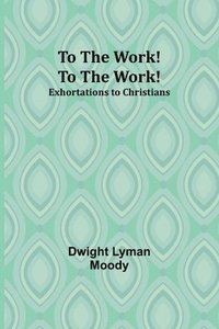 bokomslag To The Work! To The Work! Exhortations to Christians