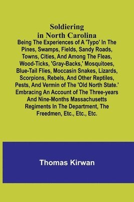 bokomslag Soldiering in North Carolina; Being the experiences of a 'typo' in the pines, swamps, fields, sandy roads, towns, cities, and among the fleas, wood-ticks, 'gray-backs, ' mosquitoes, blue-tail flies,