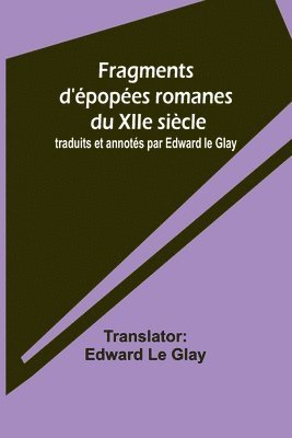 Fragments d'popes romanes du XIIe sicle; traduits et annots par Edward le Glay 1