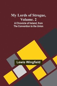 bokomslag My Lords of Strogue, Volume. 2; A Chronicle of Ireland, from the Convention to the Union