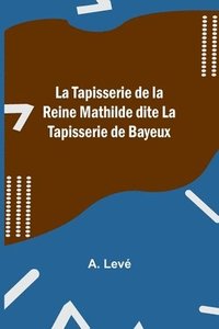 bokomslag La Tapisserie de la Reine Mathilde dite La Tapisserie de Bayeux