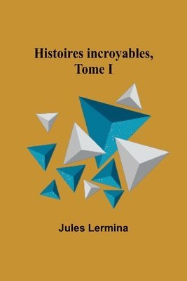 Histoires incroyables, Tome I 1