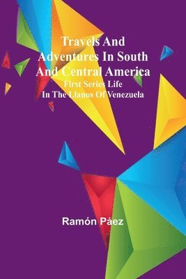 bokomslag Travels and adventures in South and Central America. First series Life in the Llanos of Venezuela