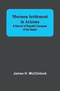 bokomslag Mormon Settlement in Arizona; A Record of Peaceful Conquest of the Desert