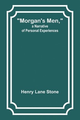 Morgan's Men, a Narrative of Personal Experiences 1