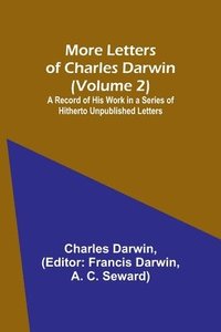 bokomslag More Letters of Charles Darwin (Volume 2); A Record of His Work in a Series of Hitherto Unpublished Letters