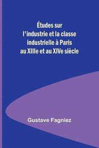 bokomslag tudes sur l'industrie et la classe industrielle  Paris au XIIIe et au XIVe sicle