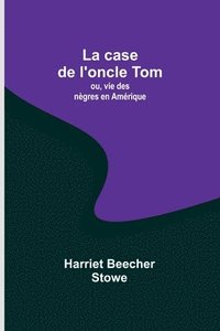 bokomslag La case de l'oncle Tom; ou, vie des ngres en Amrique