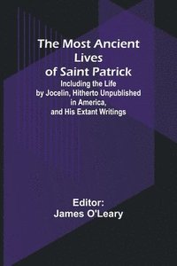 bokomslag The Most Ancient Lives of Saint Patrick; Including the Life by Jocelin, Hitherto Unpublished in America, and His Extant Writings