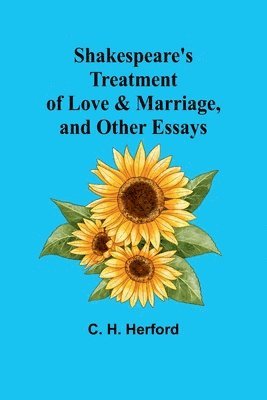 Shakespeare's treatment of love & marriage, and other essays 1