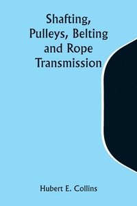 bokomslag Shafting, Pulleys, Belting and Rope Transmission