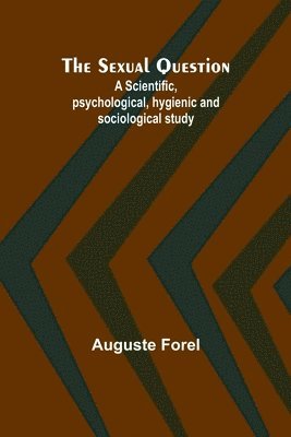 bokomslag The Sexual Question;A Scientific, psychological, hygienic and sociological study