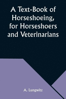 A Text-Book of Horseshoeing, for Horseshoers and Veterinarians 1