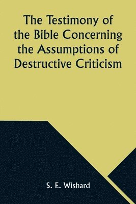 The Testimony of the Bible Concerning the Assumptions of Destructive Criticism 1