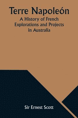 bokomslag Terre Napolen; A History of French Explorations and Projects in Australia