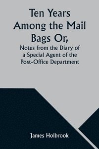bokomslag Ten Years Among the Mail Bags Or, Notes from the Diary of a Special Agent of the Post-Office Department