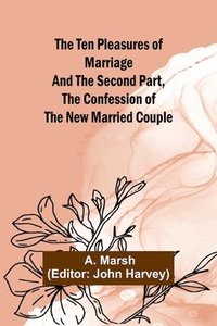 bokomslag The Ten Pleasures of Marriage And the Second Part, The Confession of the New Married Couple