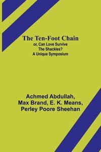 bokomslag The Ten-foot Chain; or, Can Love Survive the Shackles? A Unique Symposium