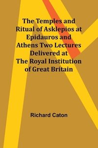 bokomslag The Temples and Ritual of Asklepios at Epidauros and Athens Two Lectures Delivered at the Royal Institution of Great Britain