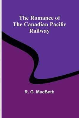 The Romance of the Canadian Pacific Railway 1